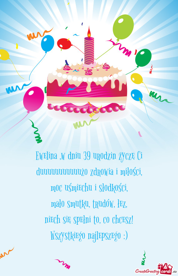 Ewelina ,w dniu 39 urodzin życzę Ci