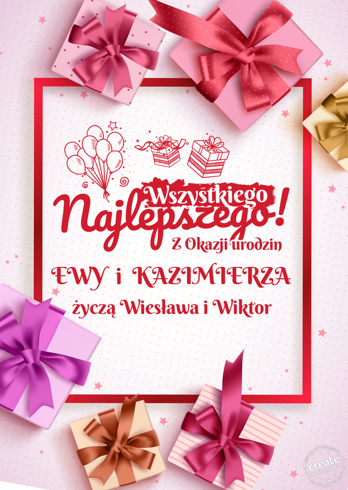EWY i KAZIMIERZA Wszystkiego najlepszego z okazji urodzin życzą Wiesława i Wiktor