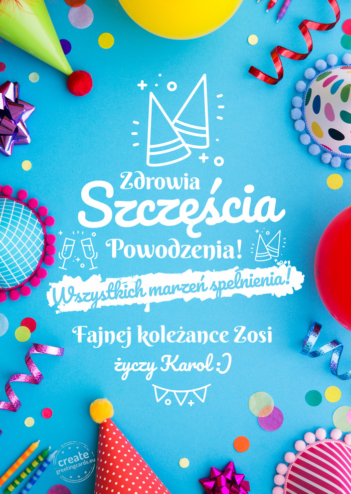 Fajnej koleżance Zosi spełnienia marzeń Karol :)