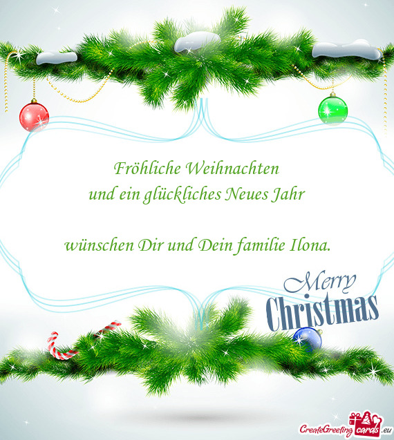 Fröhliche Weihnachten und ein glückliches Neues Jahr  wünschen Dir und Dein familie Ilona