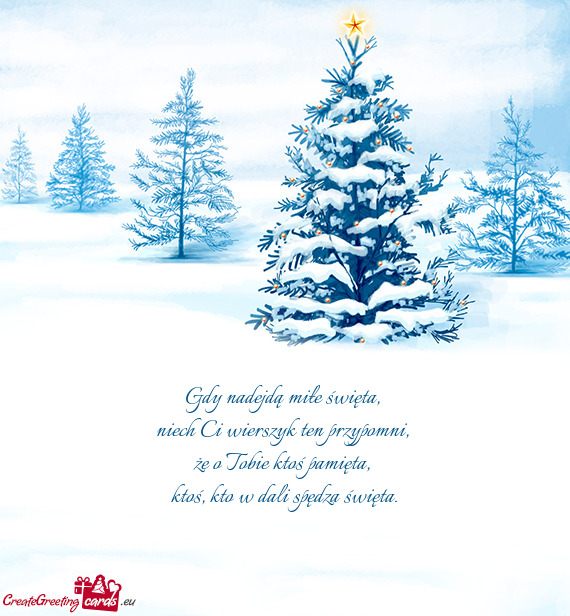 Gdy nadejdą miłe święta,   niech Ci wierszyk ten przypomni,   że o Tobie