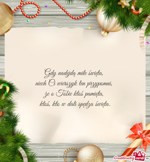 Gdy nadejdą miłe święta,   niech Ci wierszyk ten przypomni,   że o Tobie