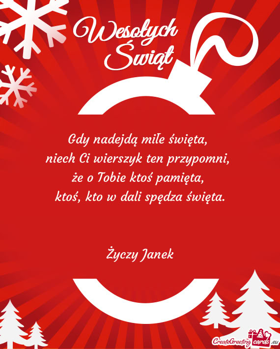 Gdy nadejdą miłe święta,   niech Ci wierszyk ten przypomni,   że o Tobie
