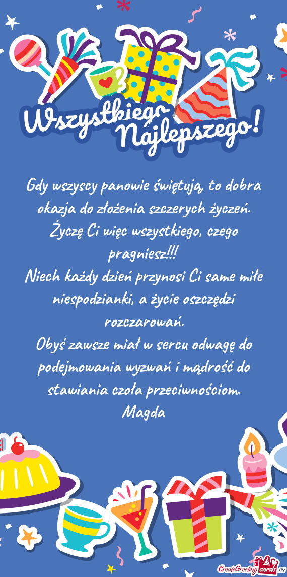 Gdy wszyscy panowie świętują, to dobra okazja do złożenia szczerych życzeń. Życzę Ci więc