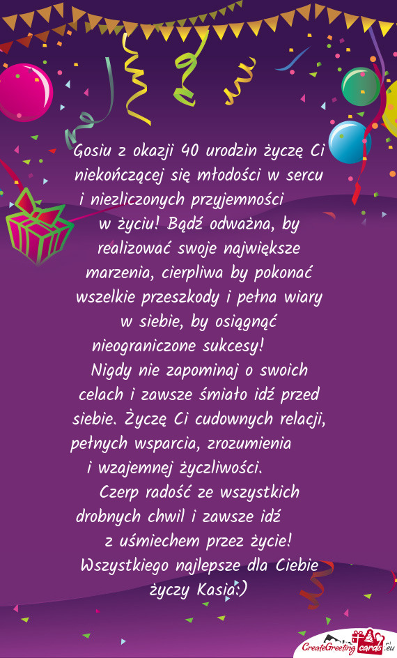 Gosiu z okazji 40 urodzin życzę Ci niekończącej się młodości w sercu i niezliczonych przyjemn