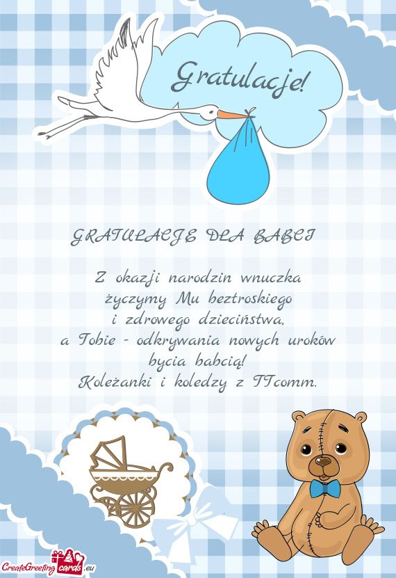 GRATULACJE DLA BABCI  Z okazji narodzin wnuczka życzymy Mu beztroskiego i zdrowego dzieciństw