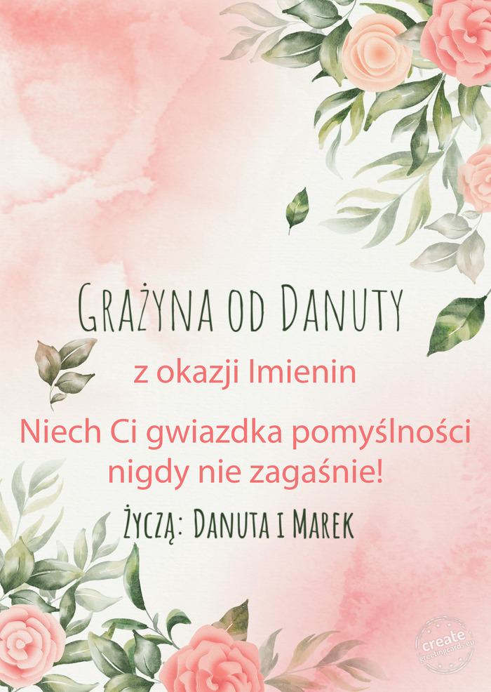 Grażyna od Danuty Z okazji imienin, wszystkiego najlepszego Życzą: Danuta i Marek