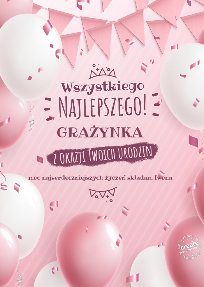 GRAŻYNKA z okazji Twoich urodzin moc najserdeczniejszych życzeń składam Iwona