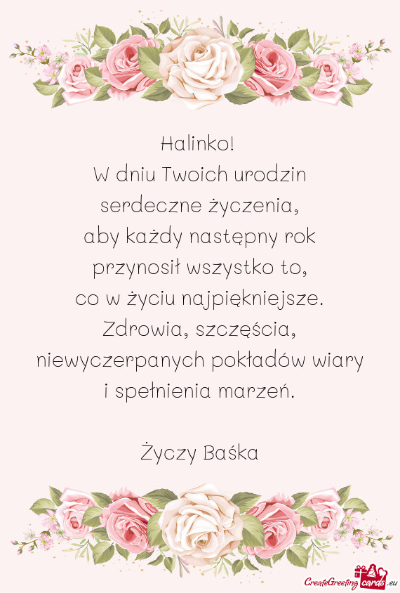 Halinko!   W dniu Twoich urodzin  serdeczne życzenia,  aby każdy następny