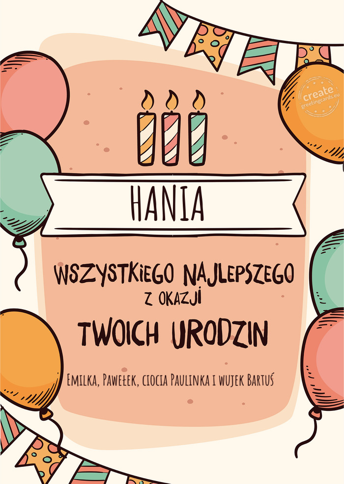 HANIA Wszystkiego Najlepszego z okazji Twoich urodzin Emilka, Pawełek, ciocia Paulinka i wujek Bart