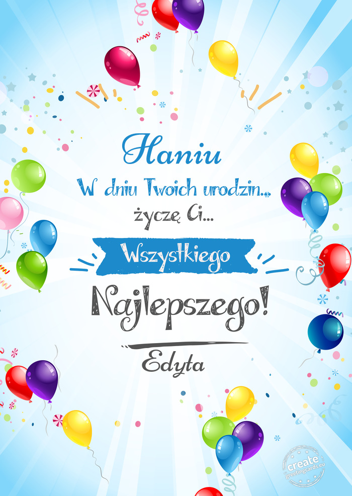 Haniu, w dniu Twoich urodzin życzę Ci wszystkiego najlepszego