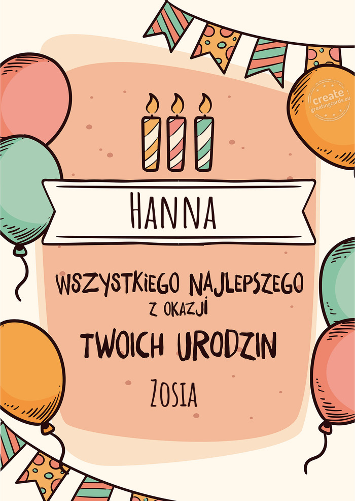 Hanna Wszystkiego Najlepszego z okazji Twoich urodzin Zosia