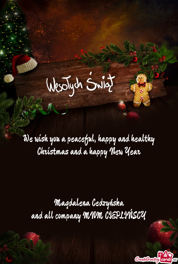 Happy and healthy Christmas and a happy New Year
 
 
 
 Magdalena Cedzyńska
 and all company MNM C