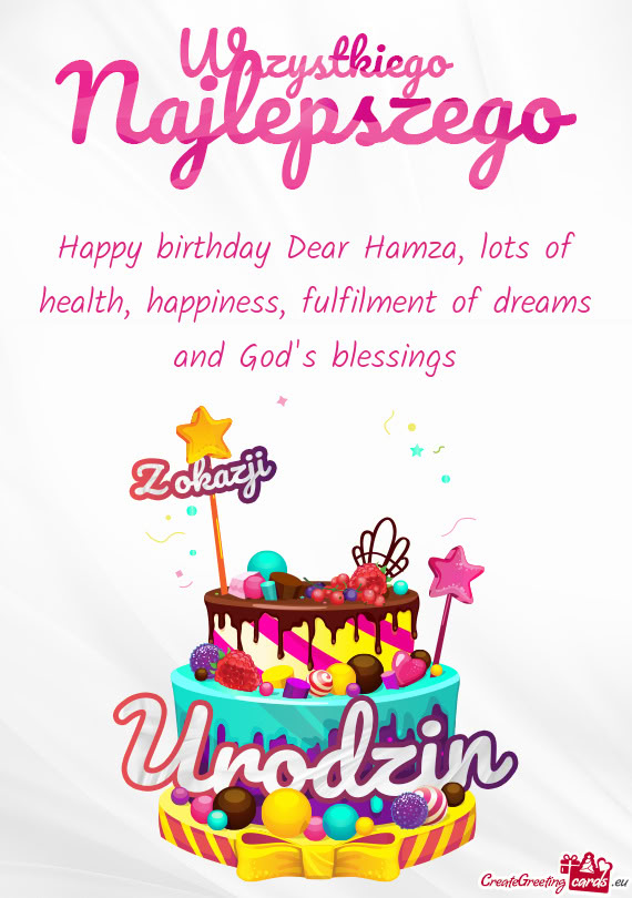 Happy birthday Dear Hamza, lots of health, happiness, fulfilment of dreams and God