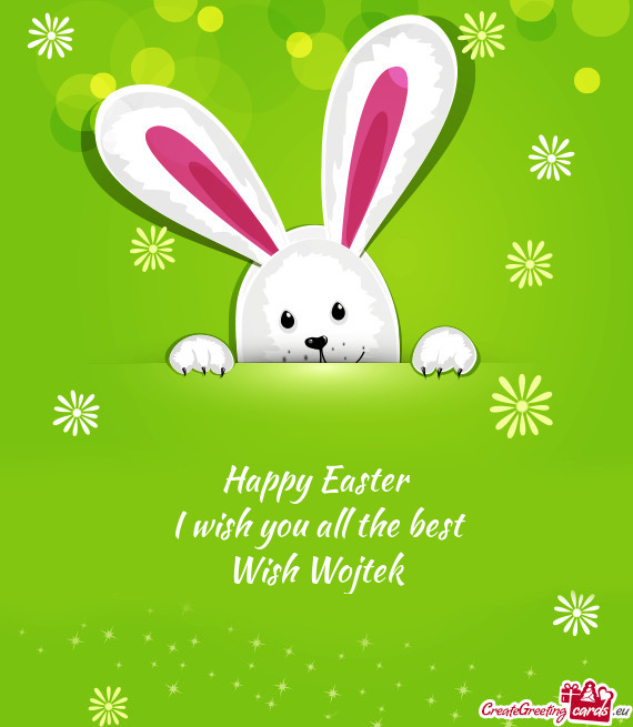 Happy Easter
 I wish you all the best 
 Wish Wojtek