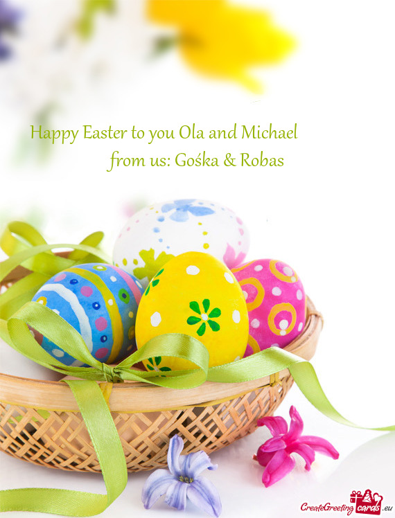 Happy Easter to you Ola and Michael     from us: Gośka & Robas