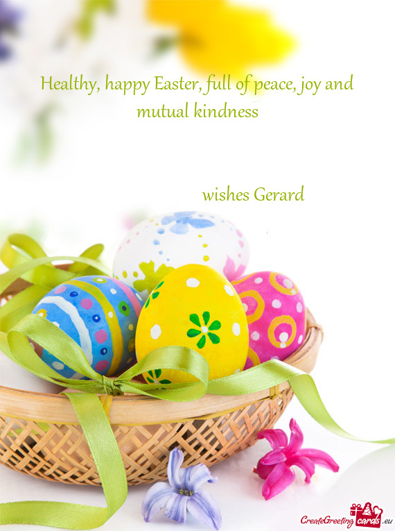 Healthy, happy Easter, full of peace, joy and mutual kindness