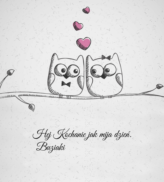 Hej Kochanie jak mija dzień