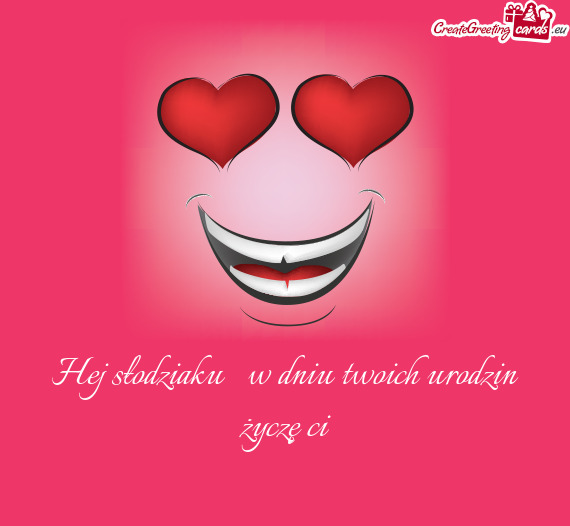 Hej słodziaku 😘 w dniu twoich urodzin życzę ci