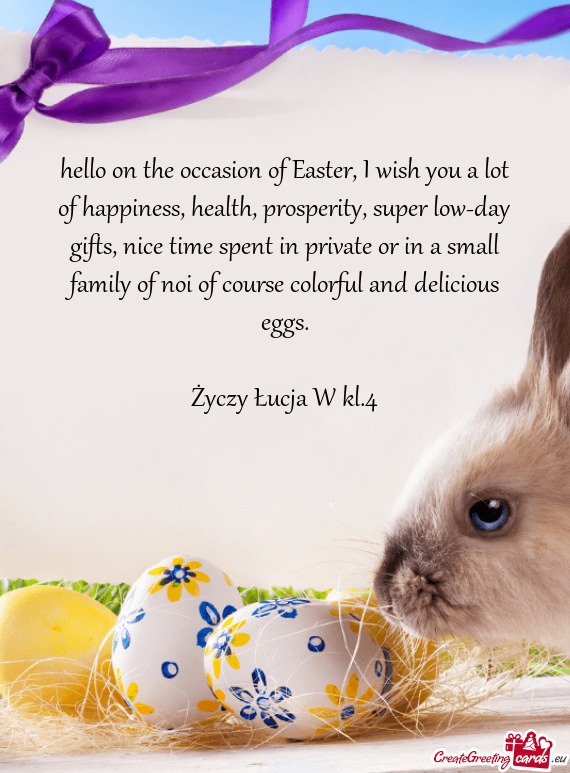 Hello on the occasion of Easter, I wish you a lot of happiness, health, prosperity, super low-day gi