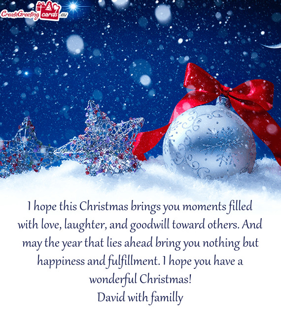 I hope this Christmas brings you moments filled with love, laughter, and goodwill toward others. And