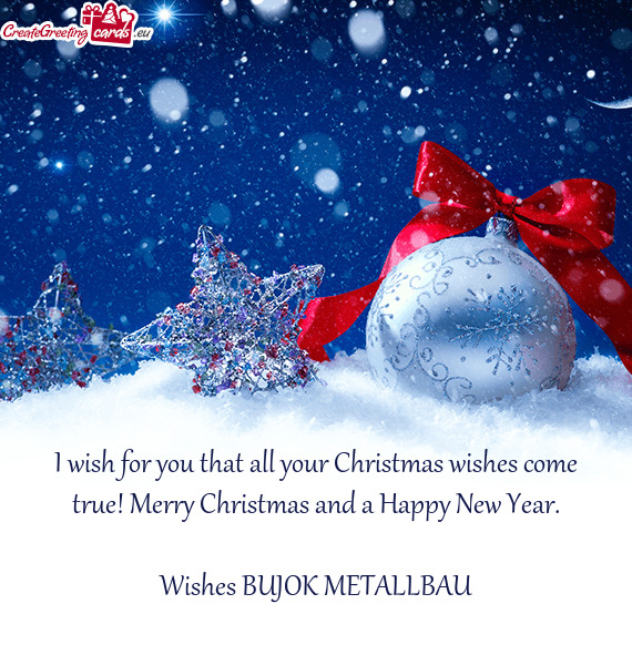 I wish for you that all your Christmas wishes come true! Merry Christmas and a Happy New Year