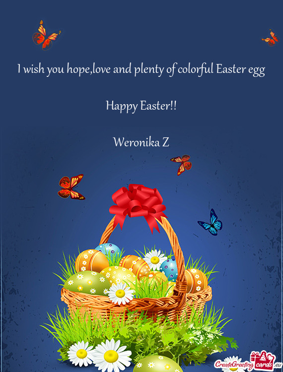 I wish you hope,love and plenty of colorful Easter egg