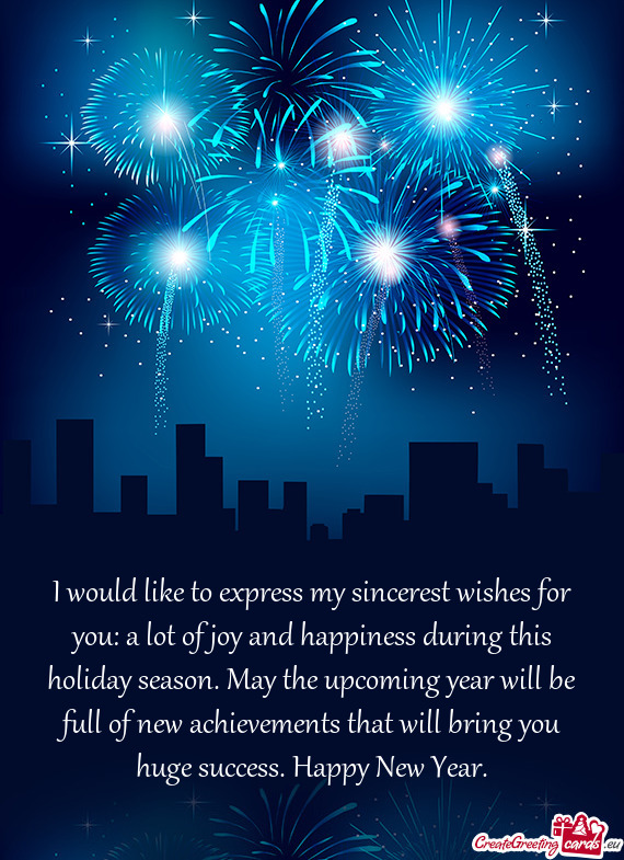 I would like to express my sincerest wishes for you: a lot of joy and happiness during this holiday