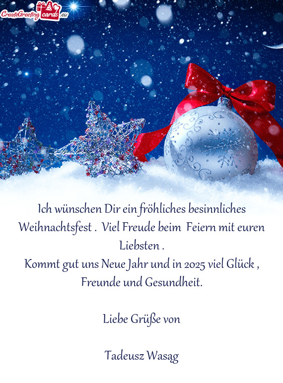 Ich wünschen Dir ein fröhliches besinnliches Weihnachtsfest . Viel Freude beim Feiern mit euren