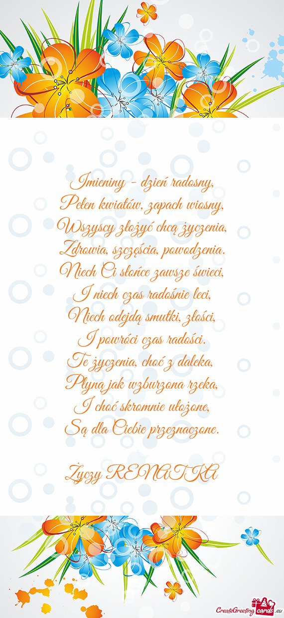 Imieniny - dzień radosny,  Pełen kwiatów, zapach wiosny,  Wszyscy złożyć
