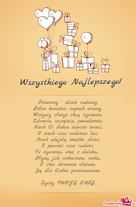 Imieniny - dzień radosny,  Pełen kwiatów, zapach wiosny,  Wszyscy złożyć