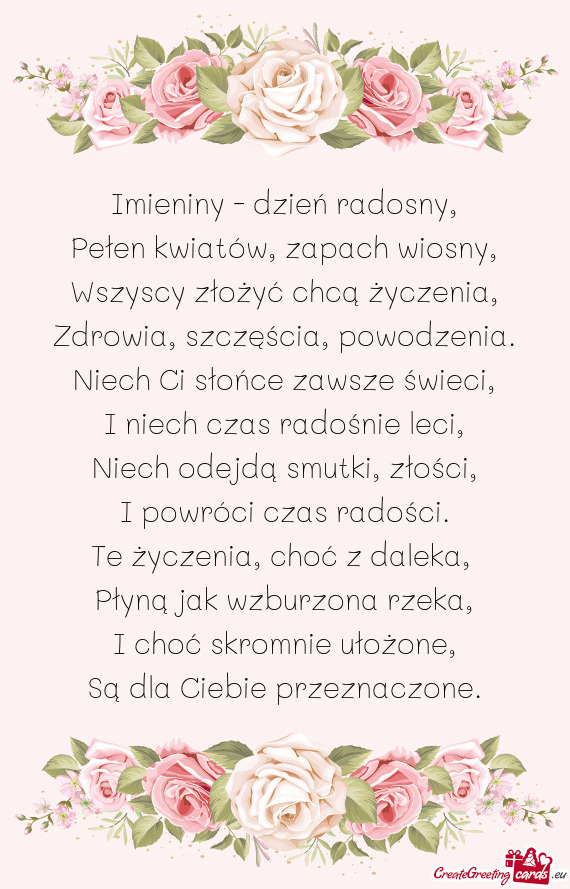 Imieniny - dzień radosny,  Pełen kwiatów, zapach wiosny,  Wszyscy złożyć
