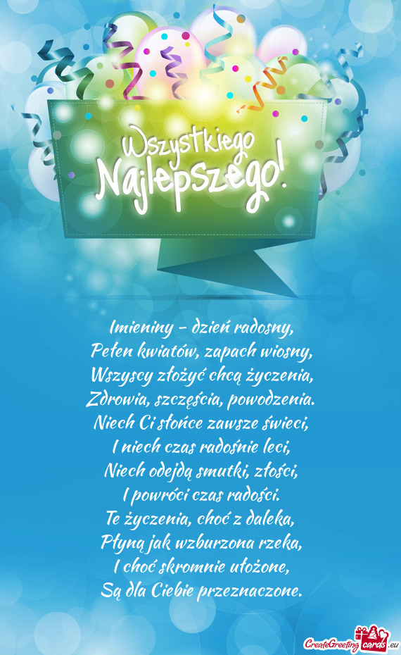 Imieniny - dzień radosny,  Pełen kwiatów, zapach wiosny,  Wszyscy złożyć