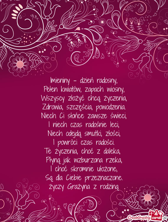 Imieniny - dzień radosny,  Pełen kwiatów, zapach wiosny,  Wszyscy złożyć