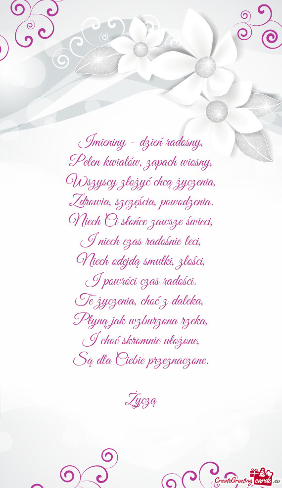 Imieniny - dzień radosny,  Pełen kwiatów, zapach wiosny,  Wszyscy złożyć