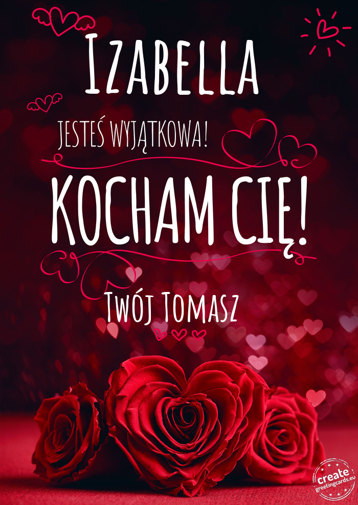 Izabella Jesteś wyjątkowa, Kocham Cię Twój Tomasz