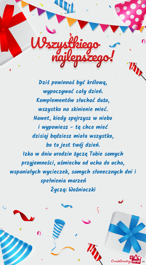 Izka w dniu urodzin życzę Tobie samych przyjemności, uśmiechu od ucha do ucha, wspaniałych wyci