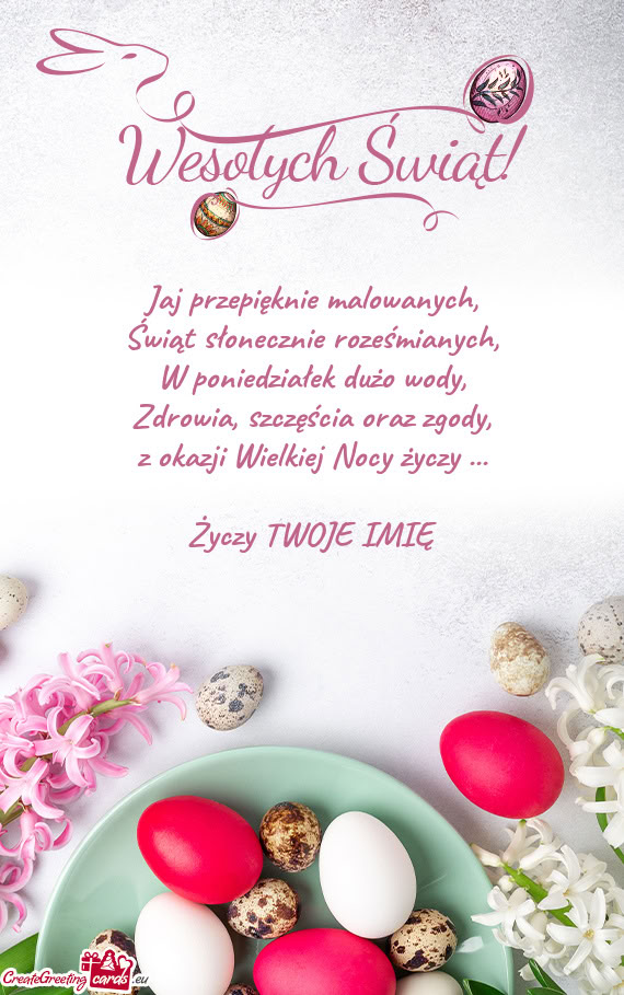 Jaj przepięknie malowanych,  Świąt słonecznie roześmianych,  W