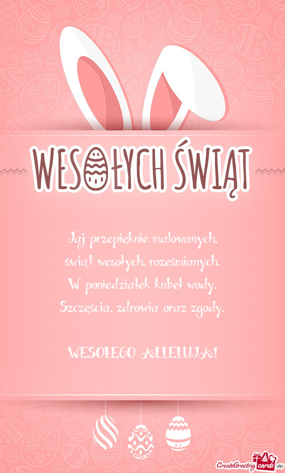 Jaj przepięknie malowanych,  świąt wesołych, roześmianych.  W