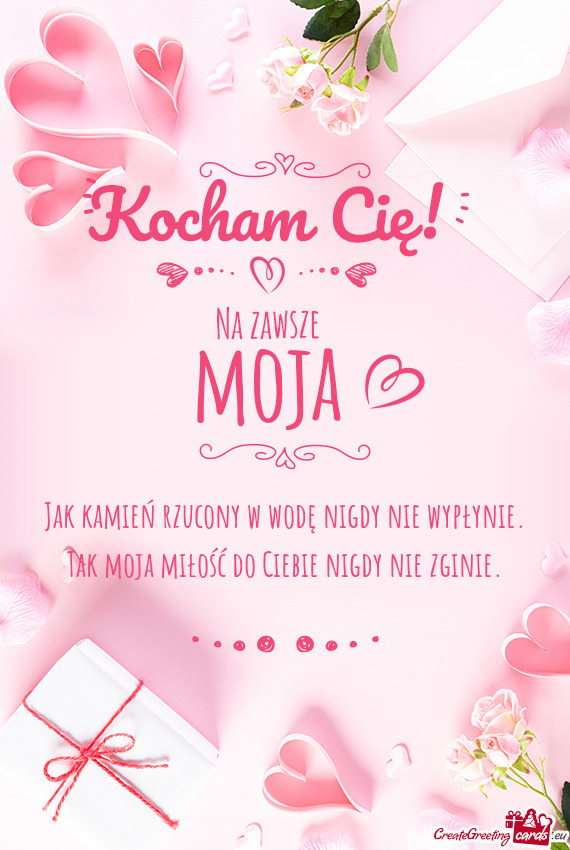 Jak kamień rzucony w wodę nigdy nie wypłynie.  Tak moja miłość do Ciebie