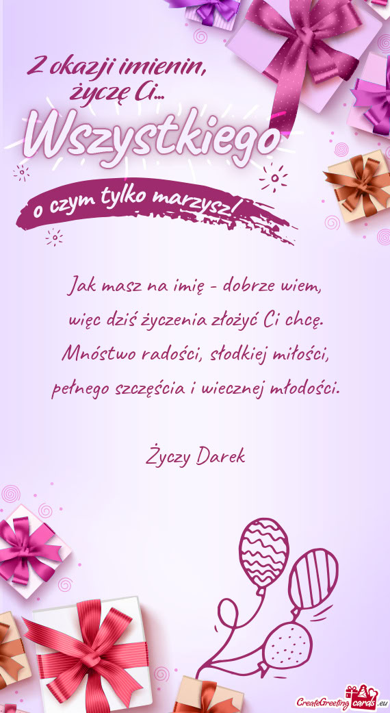 Jak masz na imię - dobrze wiem,  więc dziś życzenia złożyć Ci chcę.