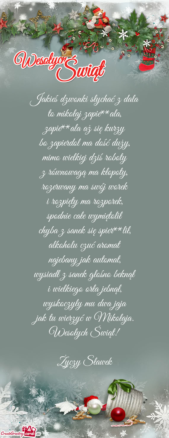 Jakieś dzwonki słychać z dala  to mikołaj zapie**ala,  zapie**ala aż się