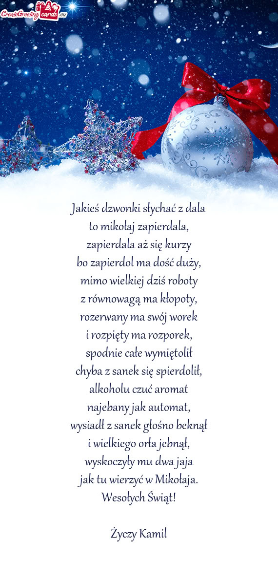 Jakieś dzwonki słychać z dala  to mikołaj zapierdala,  zapierdala aż się