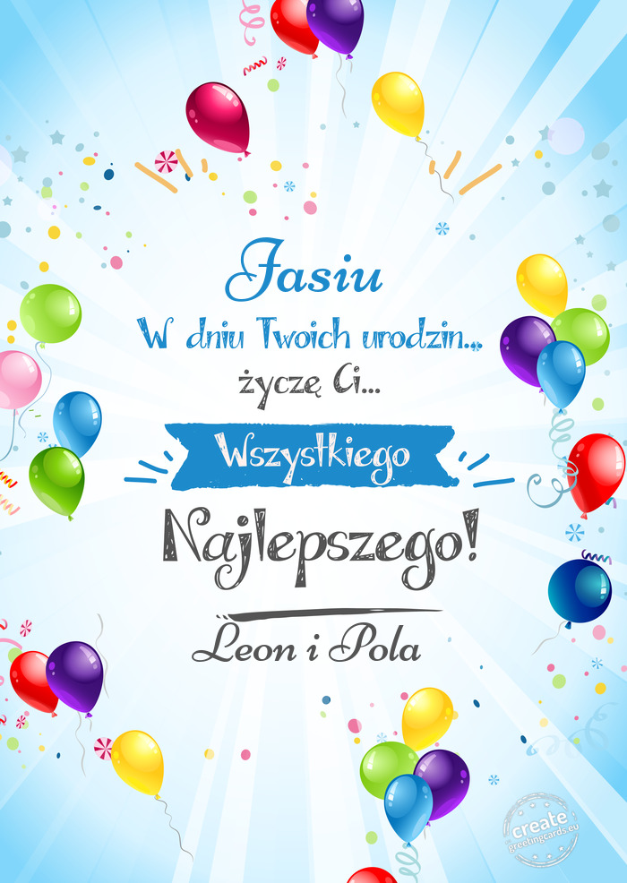 Jasiu, w dniu Twoich urodzin życzę Ci wszystkiego najlepszego