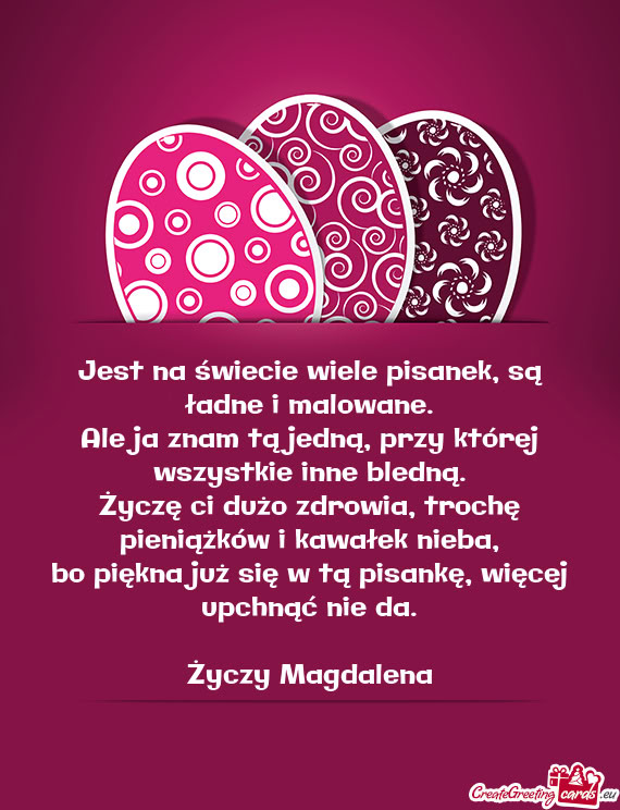 Jest na świecie wiele pisanek, są ładne i malowane.  Ale ja znam tą