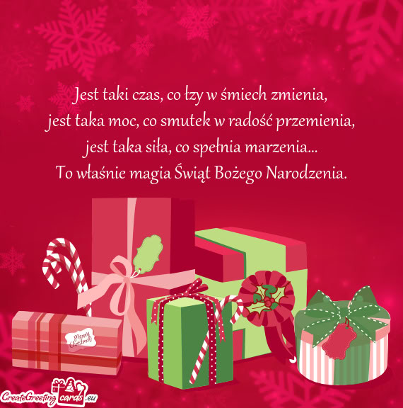 Jest taki czas, co łzy w śmiech zmienia,  jest taka moc, co smutek w