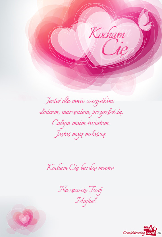 Jesteś moją miłością  Kocham Cię bardzo mocno  Na zawsze Twój   Majkel