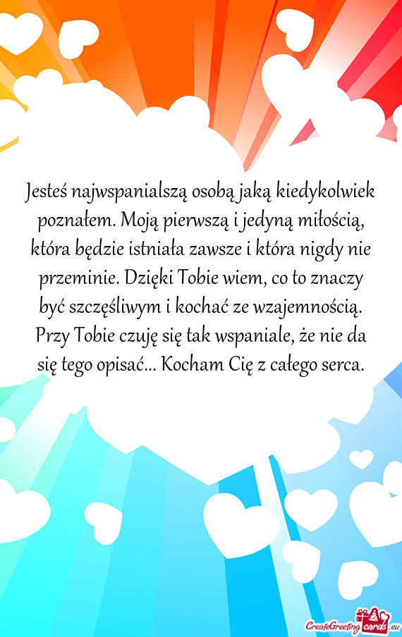 Jesteś najwspanialszą osobą jaką kiedykolwiek poznałem. Moją pierwszą i jedyną miłością