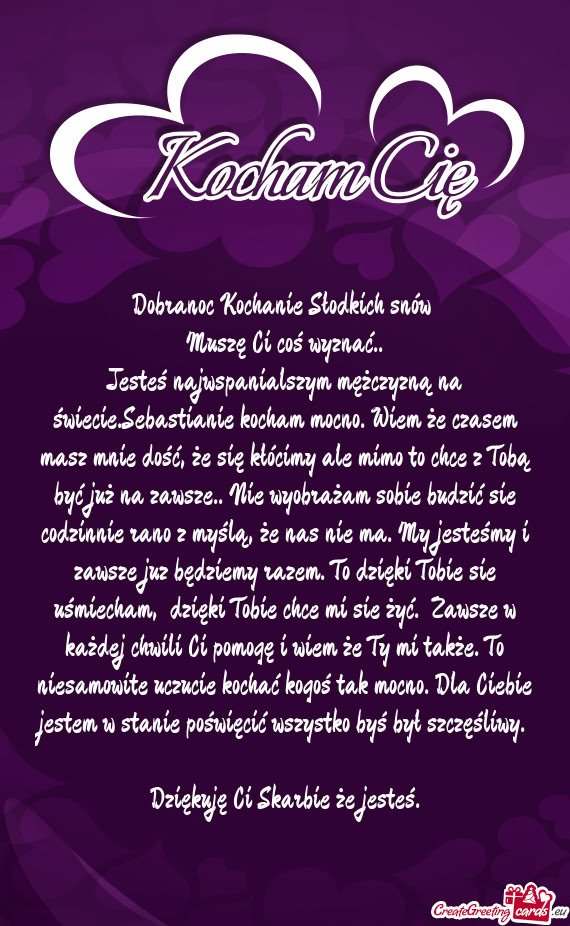 Jesteś najwspanialszym mężczyzną na świecie.Sebastianie kocham mocno. Wiem że czasem masz mnie