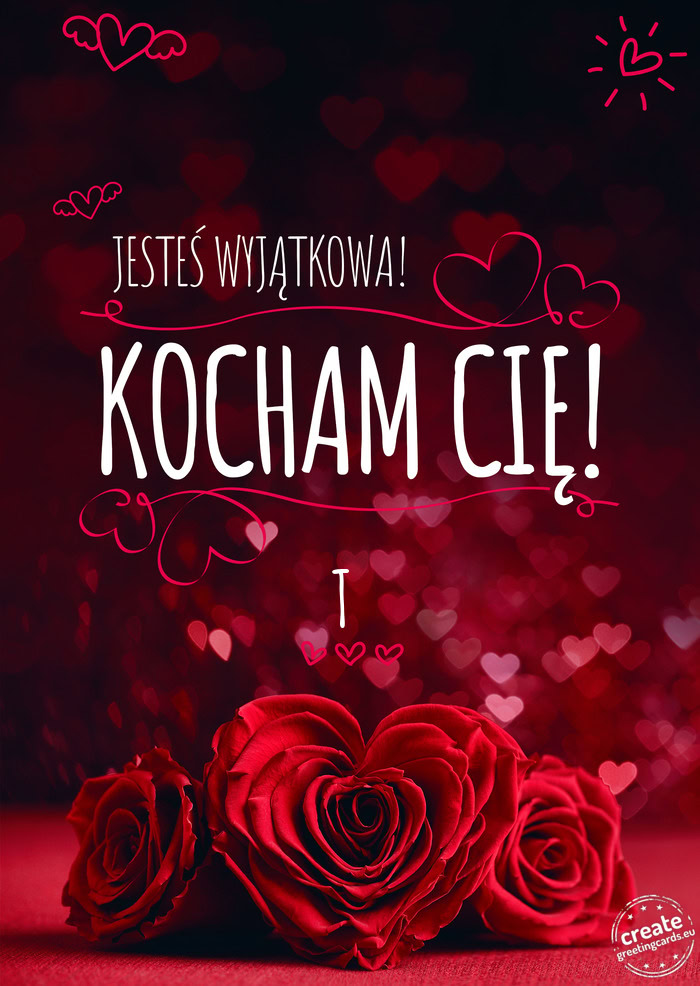 Jesteś wyjątkowa, Kocham Cię T